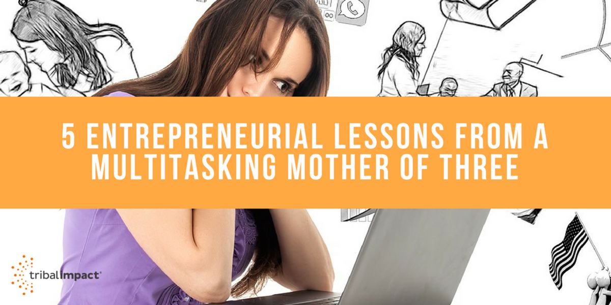 5 Entrepreneurial Lessons From A Multitasking Mother of Three
