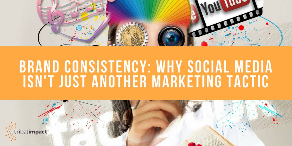 Brand Consistency Why Social Media Isn't Just Another Marketing Tactic