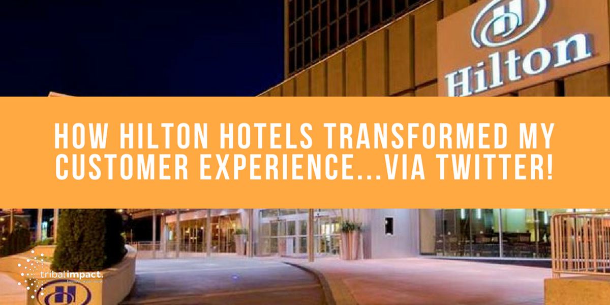 How Hilton Hotels Transformed My Customer Experience...Via Twitter!