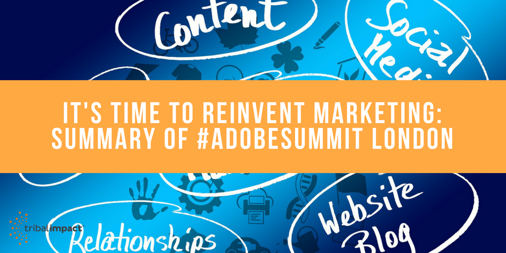 It's Time To Reinvent Marketing Summary of #AdobeSummit London