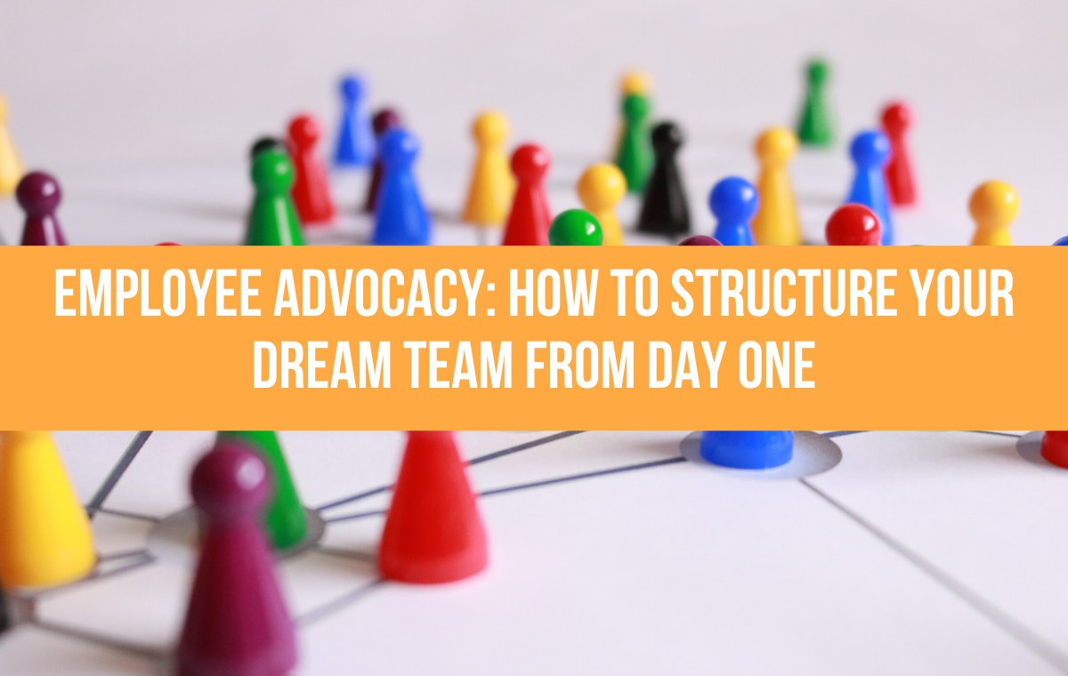 Employee Advocacy How To Structure Your Dream Team From Day One