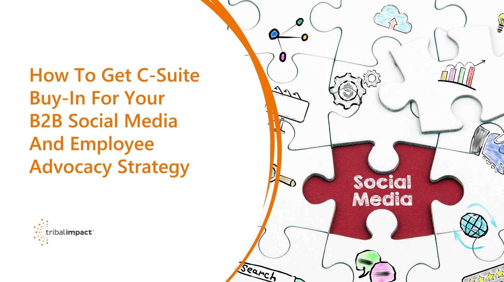 Comment obtenir l'adhésion de C-Suite pour votre stratégie de médias sociaux B2B et de défense des intérêts des employés