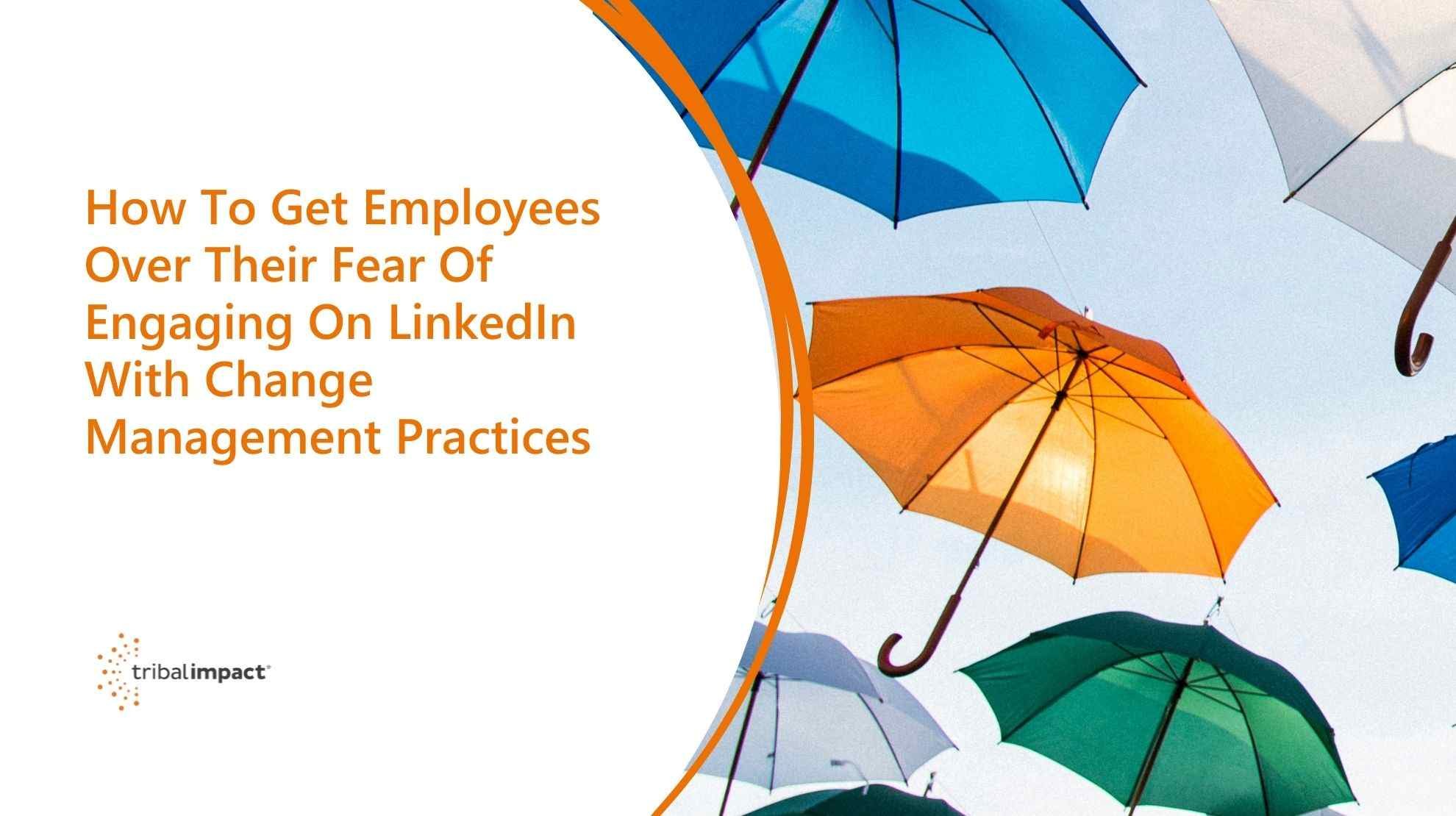 Comment faire en sorte que les employés surmontent leur peur de s'engager sur LinkedIn avec le blog des pratiques de gestion du changement
