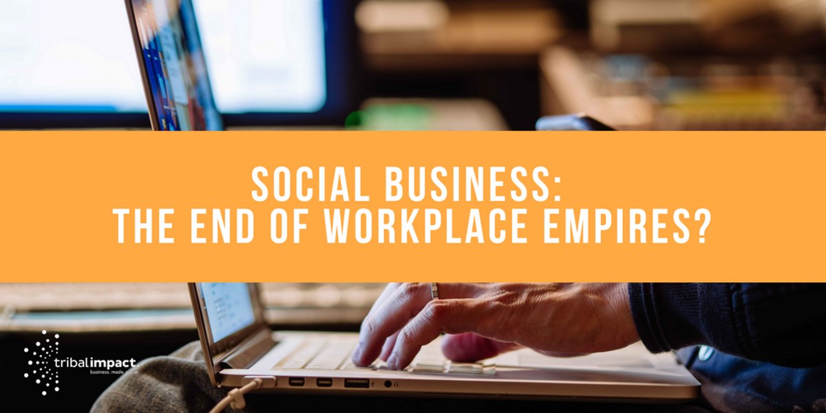 Social Business The End of Workplace Empires