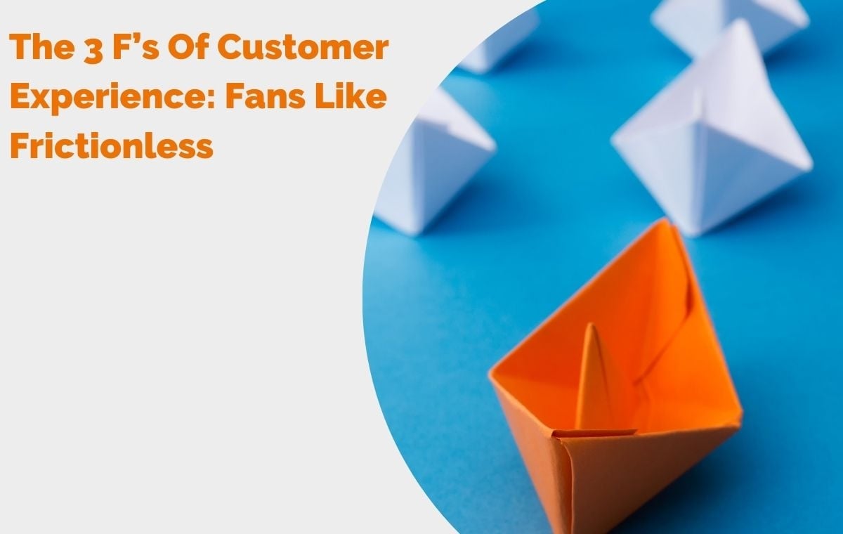 The 3 F’s Of Customer Experience Fans Like Frictionless header