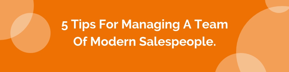 5 Tips for Managing a Team of Modern Salespeople