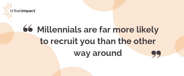 Millennials are far more likely to recruit you than the other way around