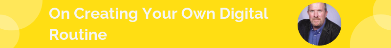 On Creating Your Own Digital Routine